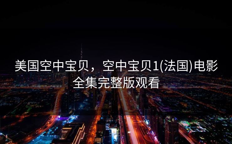 美国空中宝贝，空中宝贝1(法国)电影全集完整版观看